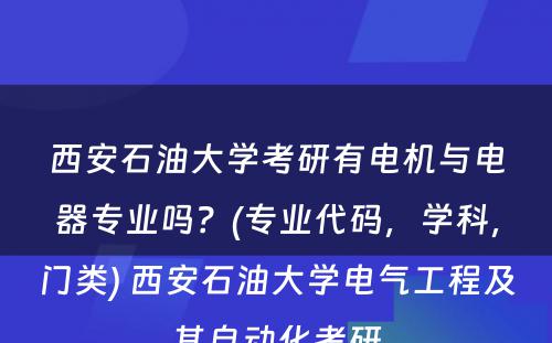 西安石油大学考研有电机与电器专业吗？(专业代码，学科，门类) 西安石油大学电气工程及其自动化考研