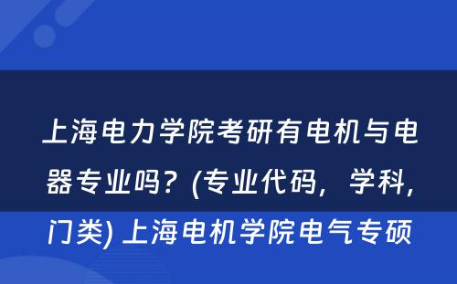 上海电力学院考研有电机与电器专业吗？(专业代码，学科，门类) 上海电机学院电气专硕