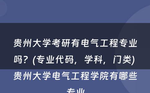 贵州大学考研有电气工程专业吗？(专业代码，学科，门类) 贵州大学电气工程学院有哪些专业