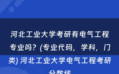 河北工业大学考研有电气工程专业吗？(专业代码，学科，门类) 河北工业大学电气工程考研分数线