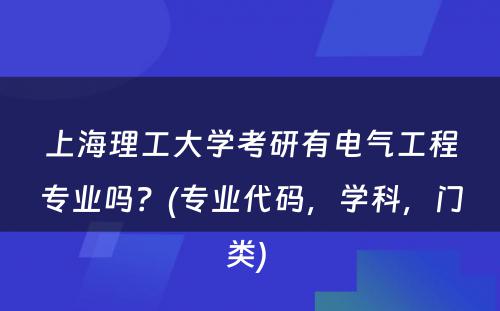 上海理工大学考研有电气工程专业吗？(专业代码，学科，门类) 