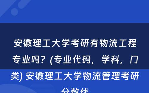 安徽理工大学考研有物流工程专业吗？(专业代码，学科，门类) 安徽理工大学物流管理考研分数线