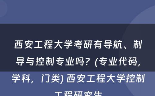 西安工程大学考研有导航、制导与控制专业吗？(专业代码，学科，门类) 西安工程大学控制工程研究生