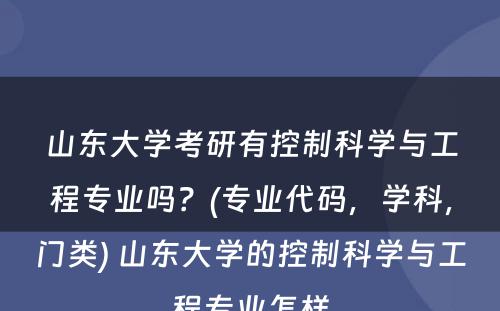 山东大学考研有控制科学与工程专业吗？(专业代码，学科，门类) 山东大学的控制科学与工程专业怎样