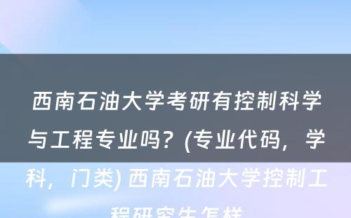 西南石油大学考研有控制科学与工程专业吗？(专业代码，学科，门类) 西南石油大学控制工程研究生怎样