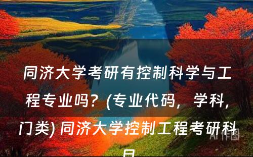 同济大学考研有控制科学与工程专业吗？(专业代码，学科，门类) 同济大学控制工程考研科目