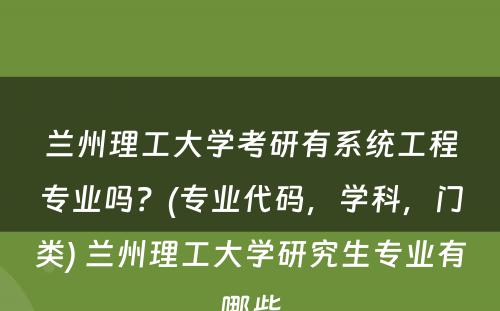 兰州理工大学考研有系统工程专业吗？(专业代码，学科，门类) 兰州理工大学研究生专业有哪些