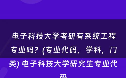 电子科技大学考研有系统工程专业吗？(专业代码，学科，门类) 电子科技大学研究生专业代码