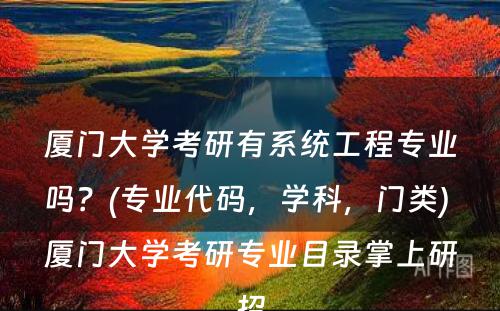 厦门大学考研有系统工程专业吗？(专业代码，学科，门类) 厦门大学考研专业目录掌上研招