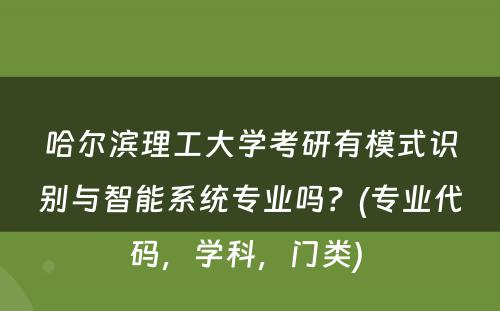 哈尔滨理工大学考研有模式识别与智能系统专业吗？(专业代码，学科，门类) 