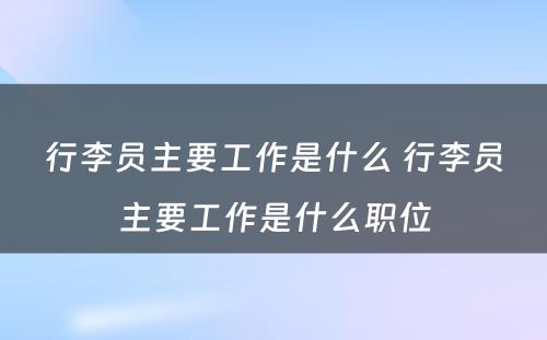 行李员主要工作是什么 行李员主要工作是什么职位