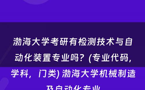 渤海大学考研有检测技术与自动化装置专业吗？(专业代码，学科，门类) 渤海大学机械制造及自动化专业