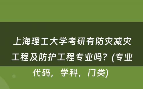 上海理工大学考研有防灾减灾工程及防护工程专业吗？(专业代码，学科，门类) 