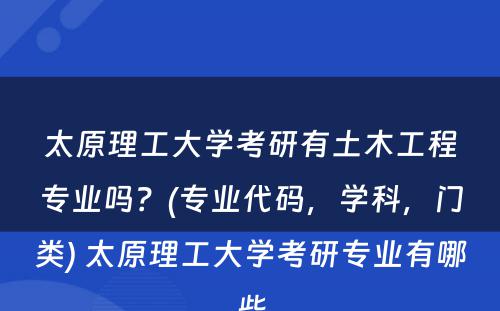 太原理工大学考研有土木工程专业吗？(专业代码，学科，门类) 太原理工大学考研专业有哪些