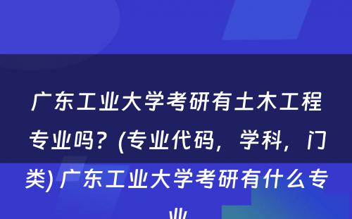 广东工业大学考研有土木工程专业吗？(专业代码，学科，门类) 广东工业大学考研有什么专业