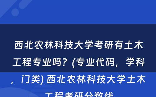 西北农林科技大学考研有土木工程专业吗？(专业代码，学科，门类) 西北农林科技大学土木工程考研分数线