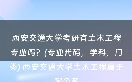 西安交通大学考研有土木工程专业吗？(专业代码，学科，门类) 西安交通大学土木工程属于哪个系