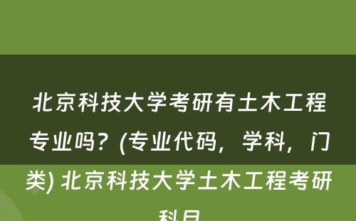 北京科技大学考研有土木工程专业吗？(专业代码，学科，门类) 北京科技大学土木工程考研科目