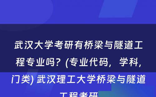 武汉大学考研有桥梁与隧道工程专业吗？(专业代码，学科，门类) 武汉理工大学桥梁与隧道工程考研