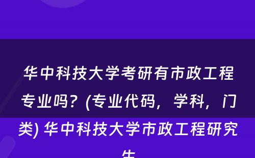 华中科技大学考研有市政工程专业吗？(专业代码，学科，门类) 华中科技大学市政工程研究生