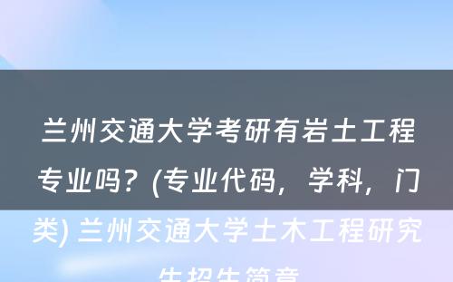 兰州交通大学考研有岩土工程专业吗？(专业代码，学科，门类) 兰州交通大学土木工程研究生招生简章