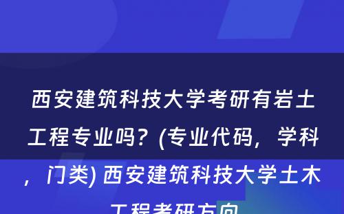 西安建筑科技大学考研有岩土工程专业吗？(专业代码，学科，门类) 西安建筑科技大学土木工程考研方向