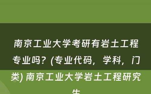 南京工业大学考研有岩土工程专业吗？(专业代码，学科，门类) 南京工业大学岩土工程研究生