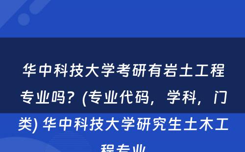 华中科技大学考研有岩土工程专业吗？(专业代码，学科，门类) 华中科技大学研究生土木工程专业