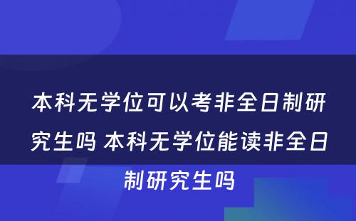 本科无学位可以考非全日制研究生吗 本科无学位能读非全日制研究生吗