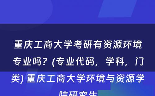 重庆工商大学考研有资源环境专业吗？(专业代码，学科，门类) 重庆工商大学环境与资源学院研究生