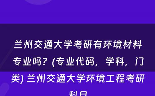 兰州交通大学考研有环境材料专业吗？(专业代码，学科，门类) 兰州交通大学环境工程考研科目