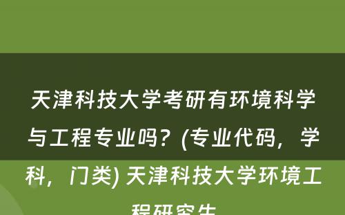 天津科技大学考研有环境科学与工程专业吗？(专业代码，学科，门类) 天津科技大学环境工程研究生