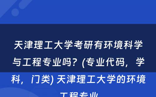 天津理工大学考研有环境科学与工程专业吗？(专业代码，学科，门类) 天津理工大学的环境工程专业