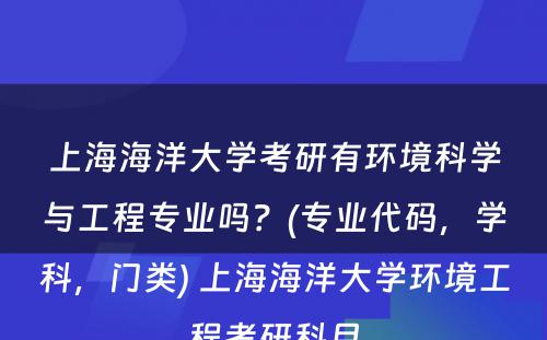 上海海洋大学考研有环境科学与工程专业吗？(专业代码，学科，门类) 上海海洋大学环境工程考研科目