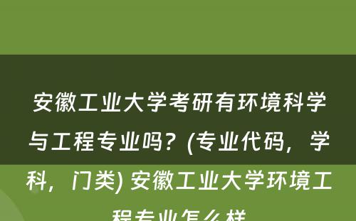 安徽工业大学考研有环境科学与工程专业吗？(专业代码，学科，门类) 安徽工业大学环境工程专业怎么样