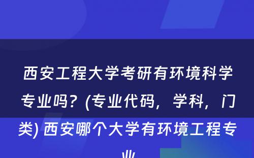 西安工程大学考研有环境科学专业吗？(专业代码，学科，门类) 西安哪个大学有环境工程专业