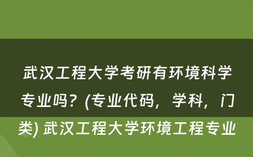 武汉工程大学考研有环境科学专业吗？(专业代码，学科，门类) 武汉工程大学环境工程专业