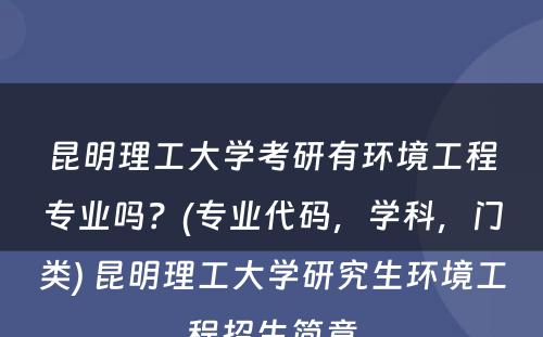 昆明理工大学考研有环境工程专业吗？(专业代码，学科，门类) 昆明理工大学研究生环境工程招生简章