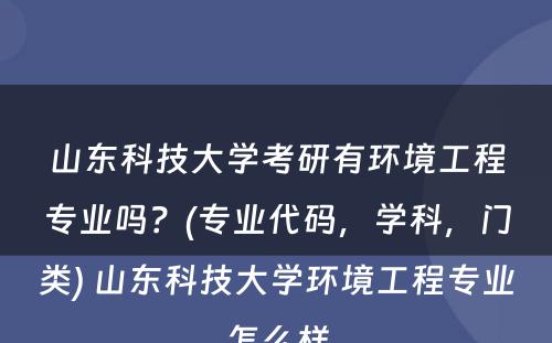 山东科技大学考研有环境工程专业吗？(专业代码，学科，门类) 山东科技大学环境工程专业怎么样