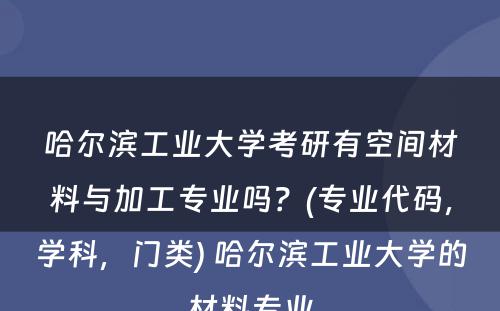 哈尔滨工业大学考研有空间材料与加工专业吗？(专业代码，学科，门类) 哈尔滨工业大学的材料专业