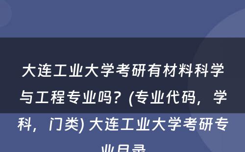 大连工业大学考研有材料科学与工程专业吗？(专业代码，学科，门类) 大连工业大学考研专业目录