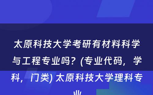 太原科技大学考研有材料科学与工程专业吗？(专业代码，学科，门类) 太原科技大学理科专业