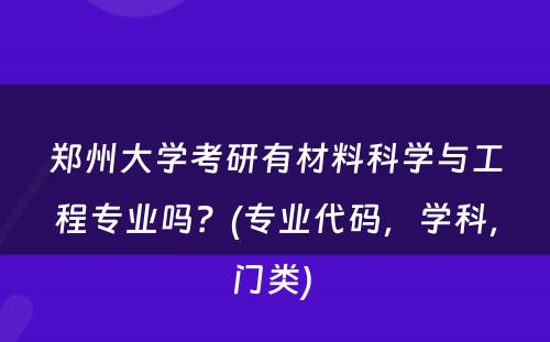 郑州大学考研有材料科学与工程专业吗？(专业代码，学科，门类) 