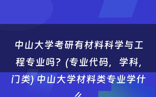 中山大学考研有材料科学与工程专业吗？(专业代码，学科，门类) 中山大学材料类专业学什么