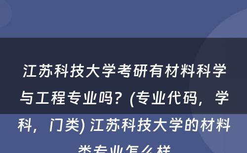 江苏科技大学考研有材料科学与工程专业吗？(专业代码，学科，门类) 江苏科技大学的材料类专业怎么样