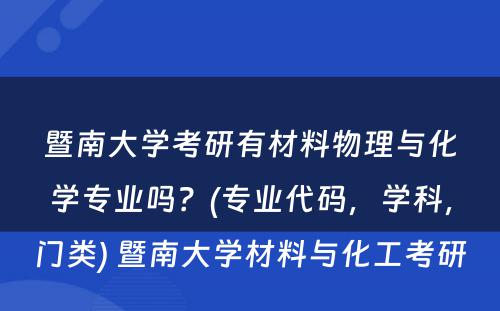 暨南大学考研有材料物理与化学专业吗？(专业代码，学科，门类) 暨南大学材料与化工考研