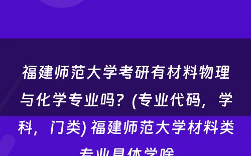 福建师范大学考研有材料物理与化学专业吗？(专业代码，学科，门类) 福建师范大学材料类专业具体学啥