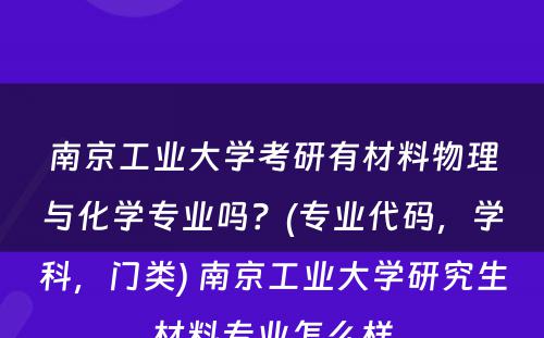 南京工业大学考研有材料物理与化学专业吗？(专业代码，学科，门类) 南京工业大学研究生材料专业怎么样