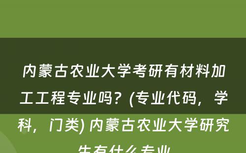 内蒙古农业大学考研有材料加工工程专业吗？(专业代码，学科，门类) 内蒙古农业大学研究生有什么专业