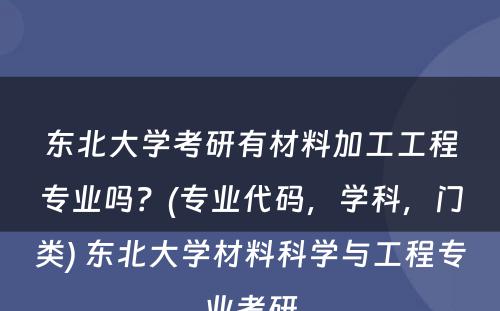 东北大学考研有材料加工工程专业吗？(专业代码，学科，门类) 东北大学材料科学与工程专业考研